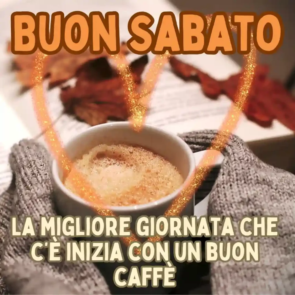 Buon Sabato. La migliore giornata che c'è inizia con un buon caffè!